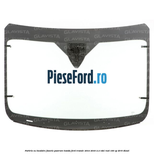 Parbriz cu incalzire functie pastrare banda Ford Transit 2014-2018 2.2 TDCi RWD 100 cp DRR5 diesel
