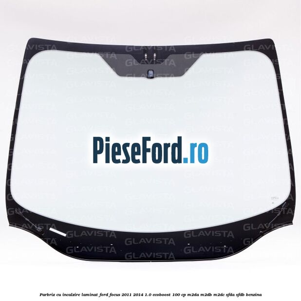 Parbriz cu incalzire, laminat Ford Focus 2011-2014 1.0 EcoBoost 100 cp M2DA, M2DB, M2DC, SFDA, SFDB benzina