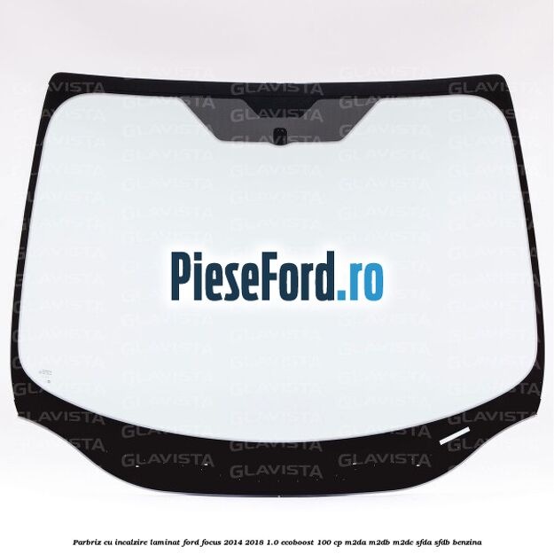 Parbriz cu incalzire, laminat Ford Focus 2014-2018 1.0 EcoBoost 100 cp M2DA, M2DB, M2DC, SFDA, SFDB benzina