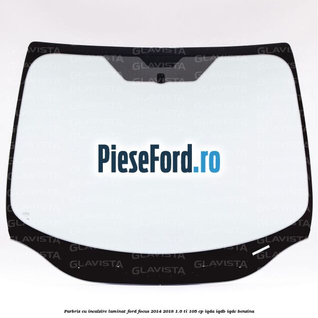 Parbriz cu incalzire, laminat Ford Focus 2014-2018 1.6 Ti 105 cp IQDA, IQDB, IQDC benzina
