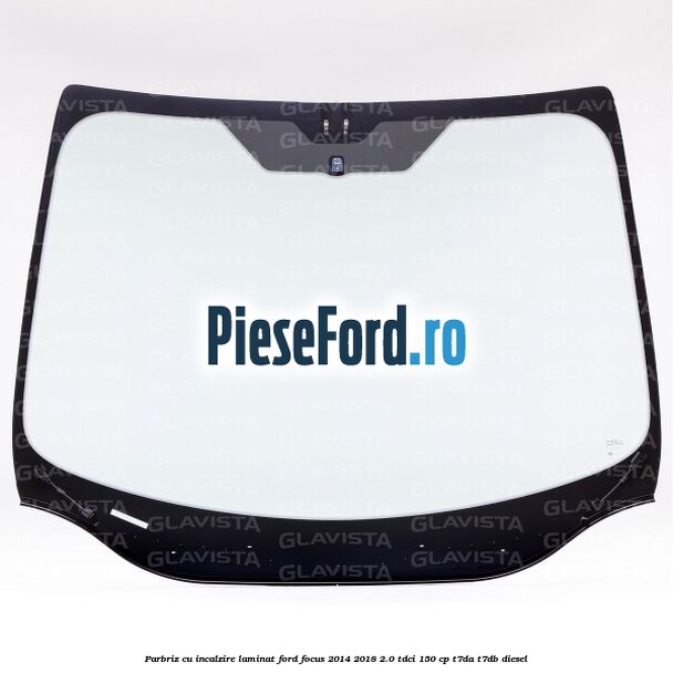 Parbriz cu incalzire, laminat Ford Focus 2014-2018 2.0 TDCi 150 cp Parbriz cu incalzire, laminat Ford Focus 2014-2018 2.0 TDCi 150 cp T7DA, T7DB diesel