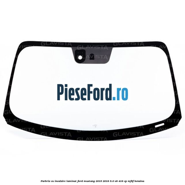 Parbriz cu incalzire, laminat Ford Mustang 2015-2018 5.0 V8 418 cp MF8F benzina