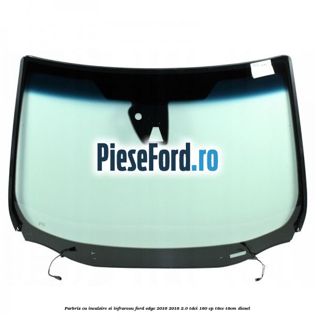 Parbriz cu incalzire si infrarosu Ford Edge 2016-2018 2.0 TDCi 180 cp T8CC, T8CM diesel