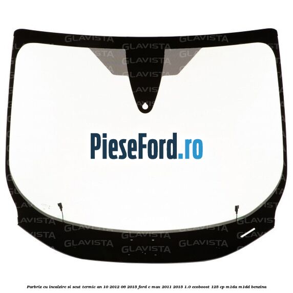 Parbriz cu incalzire si scut termic an 10/2012-06/2015 Ford C-Max 2011-2015 1.0 EcoBoost 125 cp M1DA, M1DD benzina