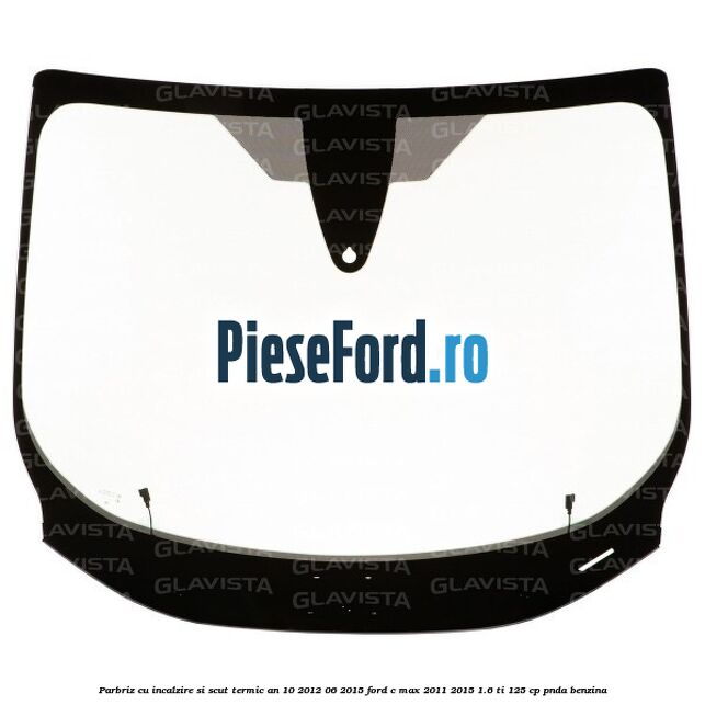 Parbriz cu incalzire si scut termic an 10/2012-06/2015 Ford C-Max 2011-2015 1.6 Ti 125 cp PNDA benzina