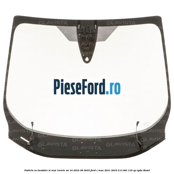 Parbriz cu incalzire si scut termic an 10/2012-06/2015 Ford C-Max 2011-2015 2.0 TDCi 115 cp Parbriz cu incalzire si scut termic an 10/2012-06/2015 Ford C-Max 2011-2015 2.0 TDCi 115 cp TYDA diesel