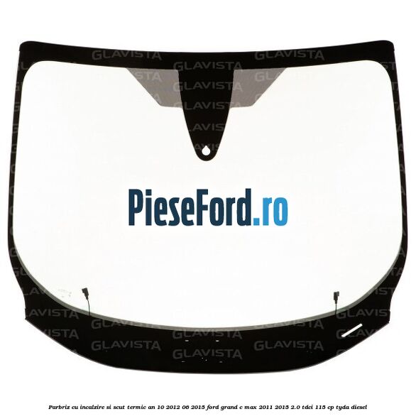 Parbriz cu incalzire si scut termic an 10/2012-06/2015 Ford Grand C-Max 2011-2015 2.0 TDCi 115 cp Parbriz cu incalzire si scut termic an 10/2012-06/2015 Ford Grand C-Max 2011-2015 2.0 TDCi 115 cp TYDA diesel