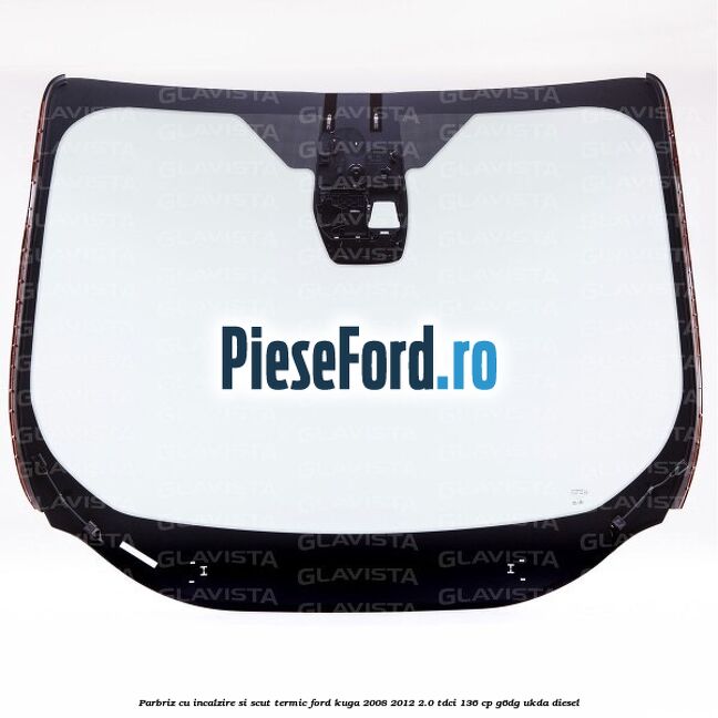 Parbriz cu incalzire si scut termic Ford Kuga 2008-2012 2.0 TDCi 136 cp G6DG, UKDA diesel