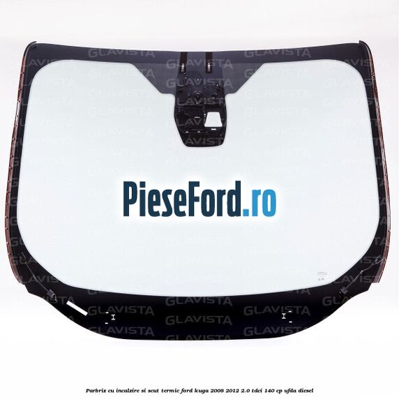 Parbriz cu incalzire si scut termic Ford Kuga 2008-2012 2.0 TDCI 140 cp Parbriz cu incalzire si scut termic Ford Kuga 2008-2012 2.0 TDCI 140 cp UFDA diesel