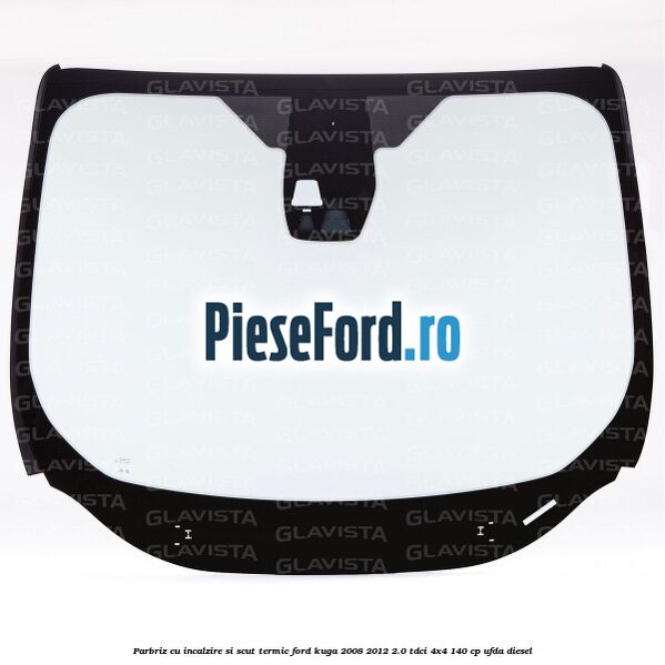 Parbriz cu incalzire si scut termic Ford Kuga 2008-2012 2.0 TDCI 4x4 140 cp UFDA diesel