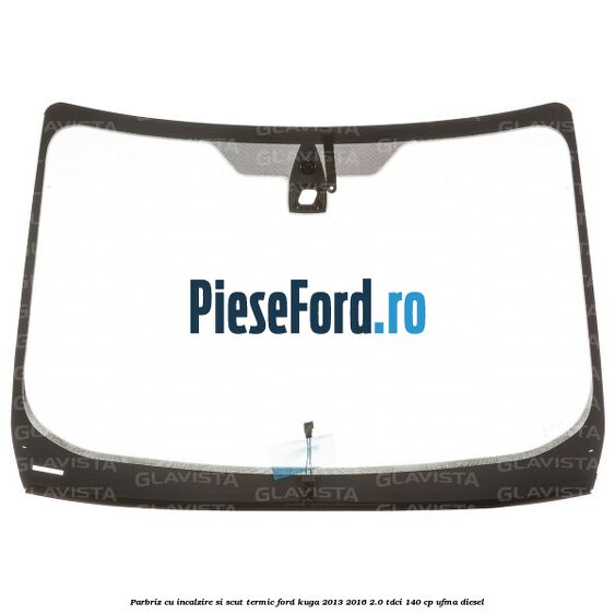 Parbriz cu incalzire si scut termic Ford Kuga 2013-2016 2.0 TDCi 140 cp UFMA diesel