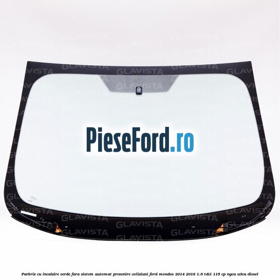 Parbriz cu incalzire verde, fara sistem automat prevenire coliziuni Ford Mondeo 2014-2018 1.6 TDCi 115 cp NGCA, U3CA diesel