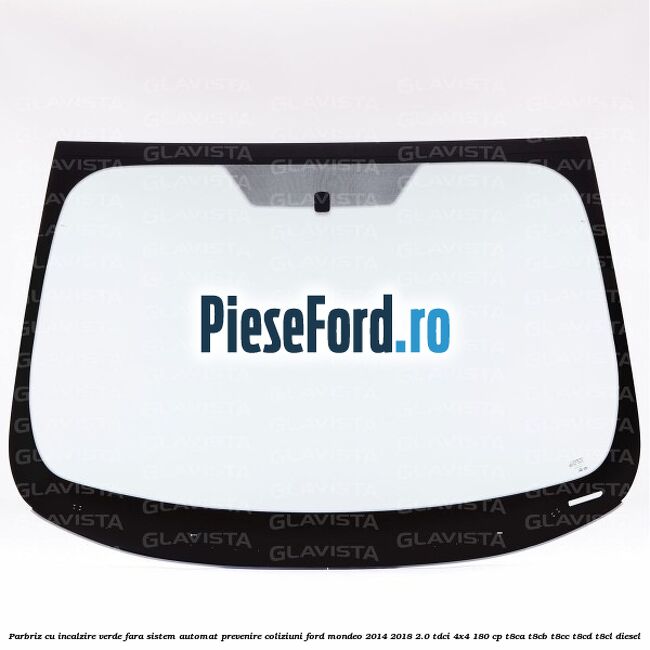Parbriz cu incalzire verde, fara sistem automat prevenire coliziuni Ford Mondeo 2014-2018 2.0 TDCi 4x4 180 cp T8CA, T8CB, T8CC, T8CD, T8CL diesel