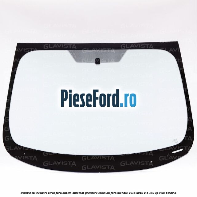 Parbriz cu incalzire verde, fara sistem automat prevenire coliziuni Ford Mondeo 2014-2018 2.5 149 cp S7CB benzina
