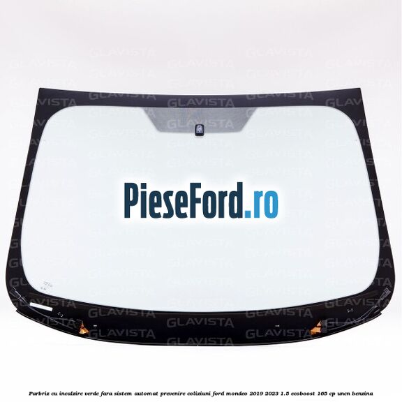 Parbriz cu incalzire verde, fara sistem automat prevenire coliziuni Ford Mondeo 2019-2023 1.5 EcoBoost 165 cp UNCN benzina