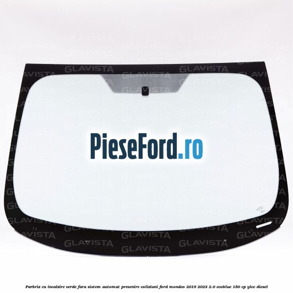 Parbriz cu incalzire verde, fara sistem automat prevenire coliziuni Ford Mondeo 2019-2023 2.0 EcoBlue 150 cp YLCC diesel