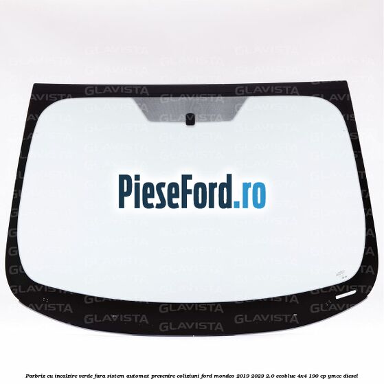 Parbriz cu incalzire verde, fara sistem automat prevenire coliziuni Ford Mondeo 2019-2023 2.0 EcoBlue 4x4 190 cp YMCC diesel