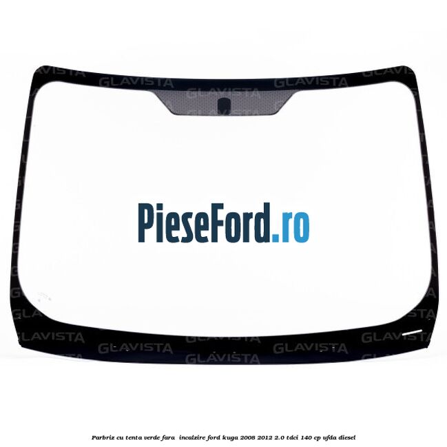 Parbriz cu tenta verde, fara  incalzire Ford Kuga 2008-2012 2.0 TDCI 140 cp UFDA diesel