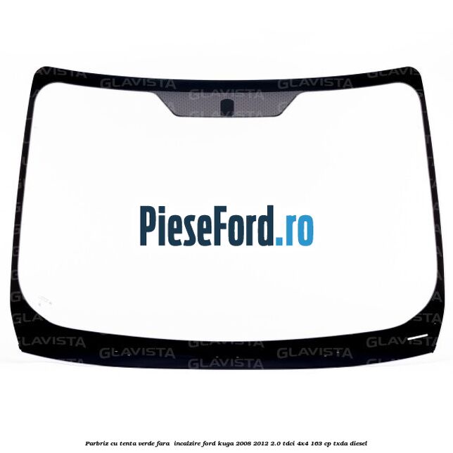 Parbriz cu tenta verde, fara incalzire Ford Kuga 2008-2012 2.0 TDCI 4x4 163 cp Parbriz cu tenta verde, fara incalzire Ford Kuga 2008-2012 2.0 TDCI 4x4 163 cp TXDA diesel