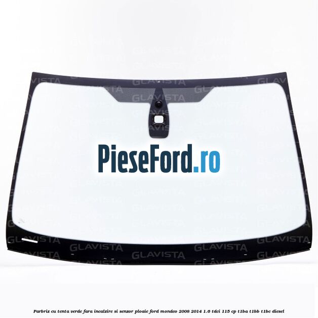 Parbriz cu tenta verde, fara incalzire si senzor ploaie Ford Mondeo 2008-2014 1.6 TDCi 115 cp T1BA, T1BB, T1BC diesel