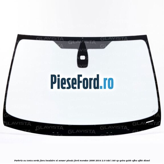 Parbriz cu tenta verde, fara incalzire si senzor ploaie Ford Mondeo 2008-2014 2.0 TDCi 140 cp QXBA, QXBB, UFBA, UFBB diesel
