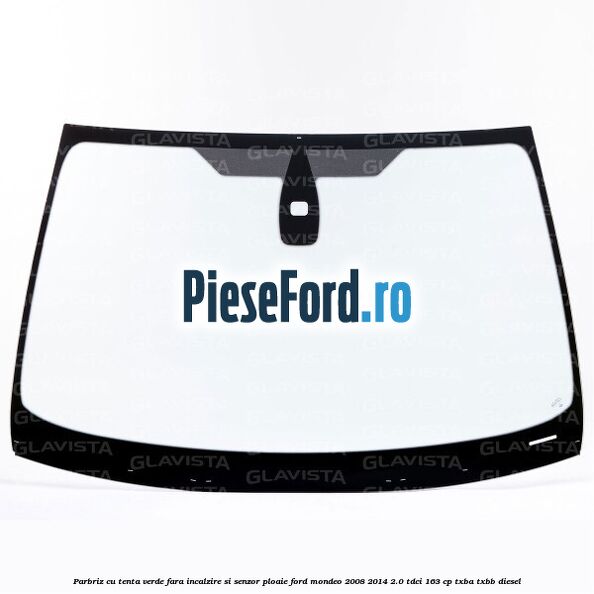 Parbriz cu tenta verde, fara incalzire si senzor ploaie Ford Mondeo 2008-2014 2.0 TDCi 163 cp TXBA, TXBB diesel