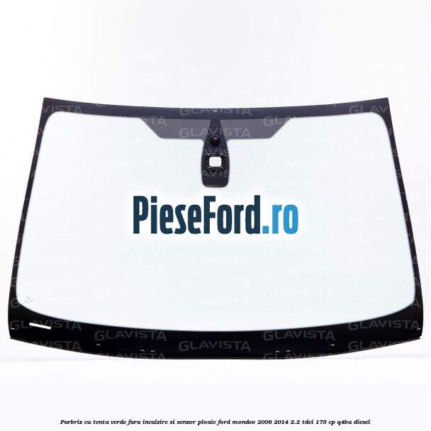 Parbriz cu tenta verde, fara incalzire si senzor ploaie Ford Mondeo 2008-2014 2.2 TDCi 175 cp Q4BA diesel