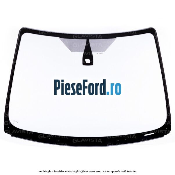 Parbriz fara incalzire, albastru Ford Focus 2008-2011 1.4 80 cp ASDA, ASDB benzina