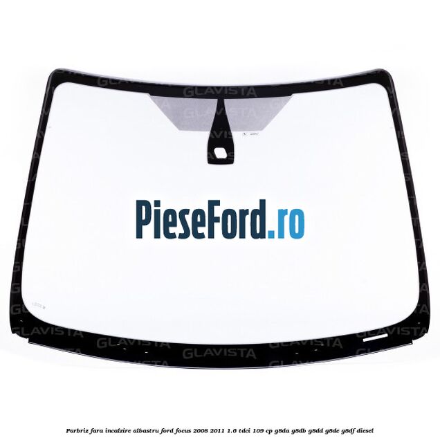Parbriz fara incalzire, albastru Ford Focus 2008-2011 1.6 TDCi 109 cp G8DA, G8DB, G8DD, G8DE, G8DF diesel