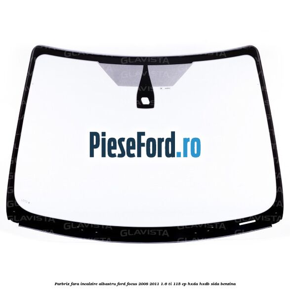 Parbriz fara incalzire, albastru Ford Focus 2008-2011 1.6 Ti 115 cp HXDA, HXDB, SIDA benzina