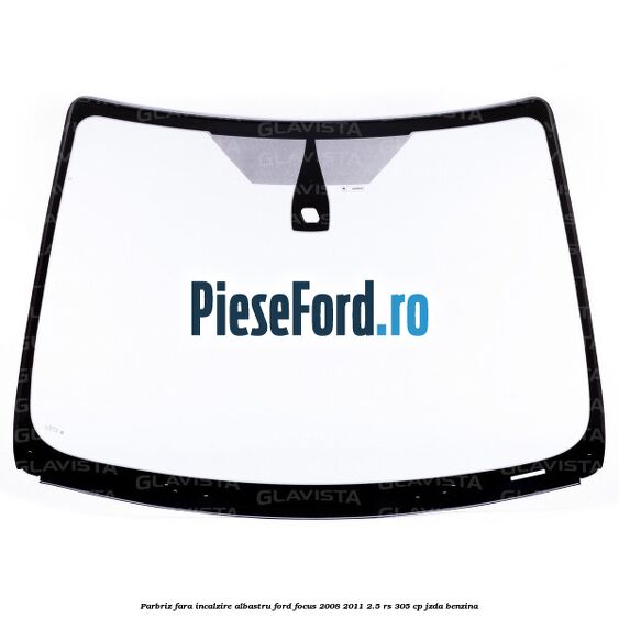 Parbriz fara incalzire, albastru Ford Focus 2008-2011 2.5 RS 305 cp JZDA benzina