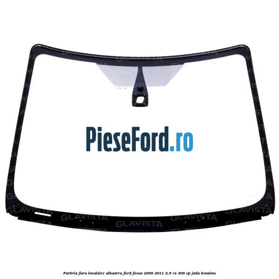 Parbriz fara incalzire, albastru Ford Focus 2008-2011 2.5 RS 305 cp JZDA benzina