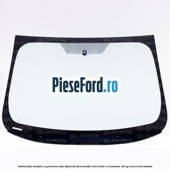 Parbriz fara incalzire, cu protectie unde infrarosii Ford Mondeo 2014-2018 1.0 EcoBoost 125 cp M1CA, M1CB benzina