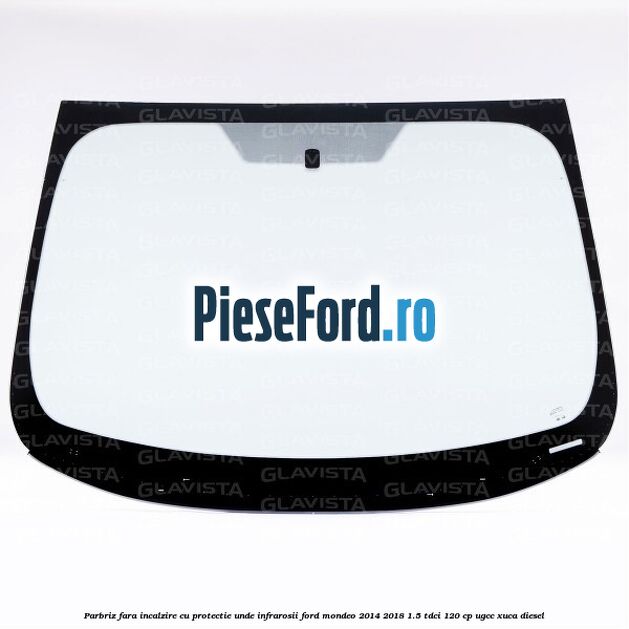 Parbriz fara incalzire, cu protectie unde infrarosii Ford Mondeo 2014-2018 1.5 TDCi 120 cp UGCC, XUCA diesel
