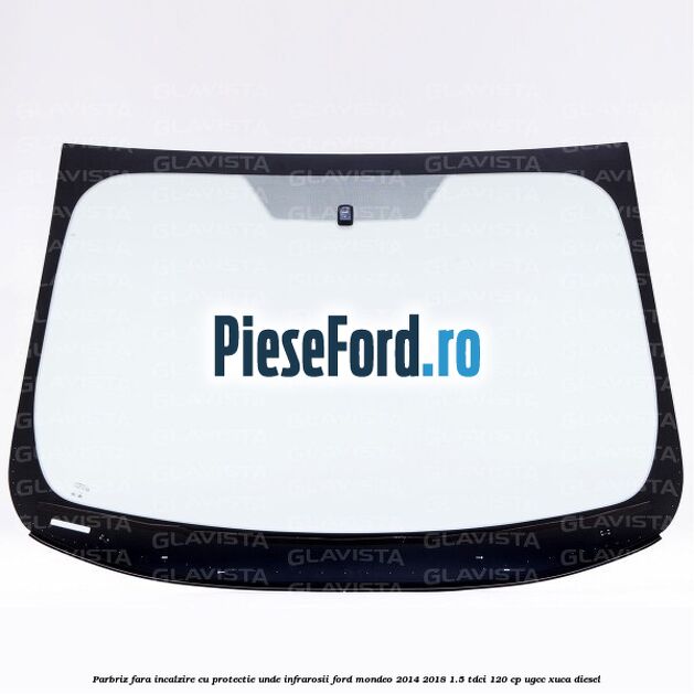 Parbriz fara incalzire, cu protectie unde infrarosii Ford Mondeo 2014-2018 1.5 TDCi 120 cp Parbriz fara incalzire, cu protectie unde infrarosii Ford Mondeo 2014-2018 1.5 TDCi 120 cp UGCC, XUCA diesel