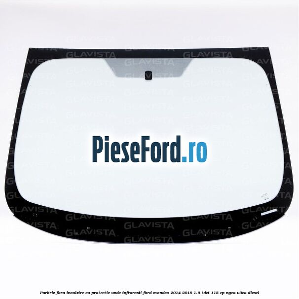 Parbriz fara incalzire, cu protectie unde infrarosii Ford Mondeo 2014-2018 1.6 TDCi 115 cp NGCA, U3CA diesel