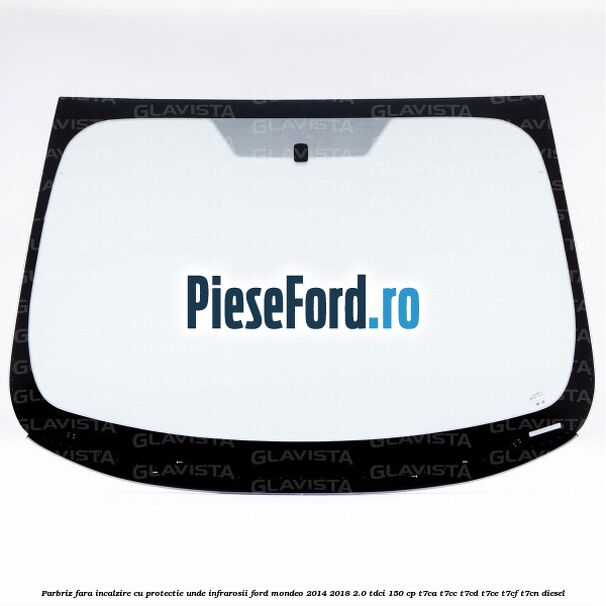 Parbriz fara incalzire, cu protectie unde infrarosii Ford Mondeo 2014-2018 2.0 TDCi 150 cp T7CA, T7CC, T7CD, T7CE, T7CF, T7CN diesel