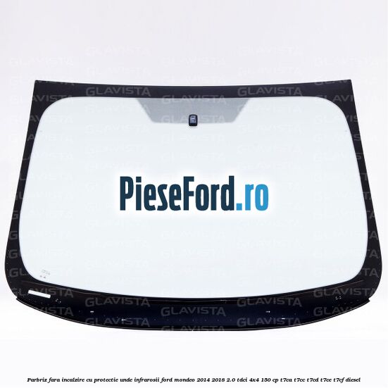 Parbriz fara incalzire, cu protectie unde infrarosii Ford Mondeo 2014-2018 2.0 TDCi 4x4 150 cp T7CA, T7CC, T7CD, T7CE, T7CF diesel