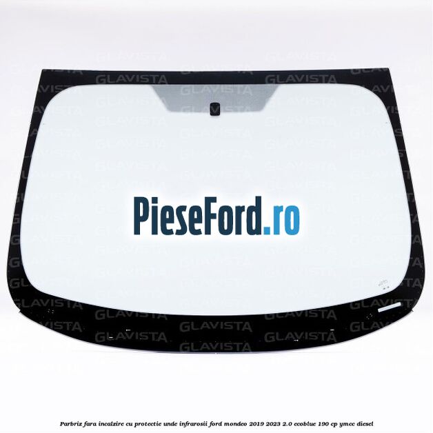 Parbriz fara incalzire, cu protectie unde infrarosii Ford Mondeo 2019-2023 2.0 EcoBlue 190 cp YMCC diesel