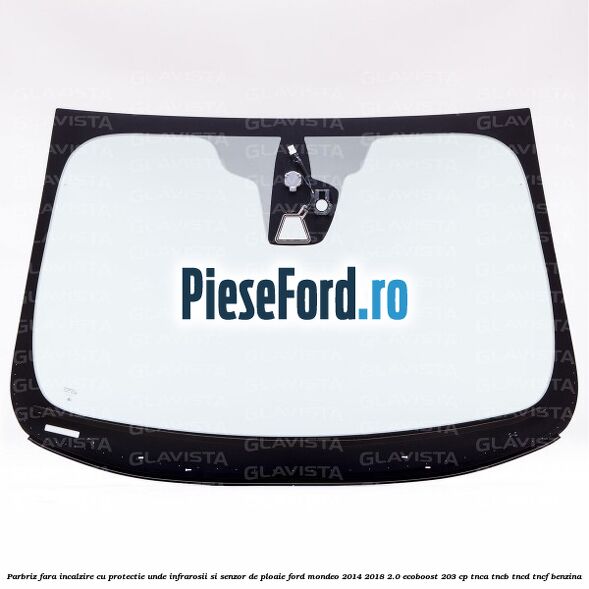 Parbriz fara incalzire, cu protectie unde infrarosii si senzor de ploaie Ford Mondeo 2014-2018 2.0 EcoBoost 203 cp Parbriz fara incalzire, cu protectie unde infrarosii si senzor de ploaie Ford Mondeo 2014-2018 2.0 EcoBoost 203 cp TNCA, TNCB, TNCD, TNCF benzina