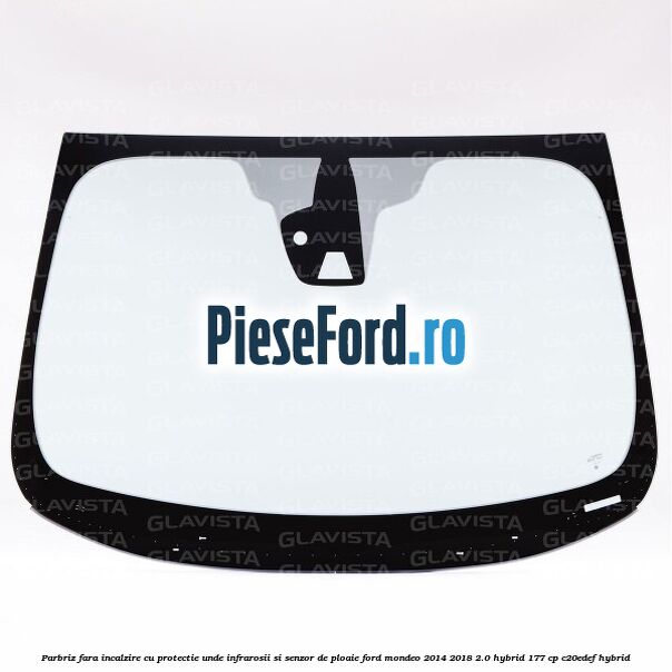 Parbriz fara incalzire, cu protectie unde infrarosii si senzor de ploaie Ford Mondeo 2014-2018 2.0 Hybrid 177 cp C20EDEF hybrid