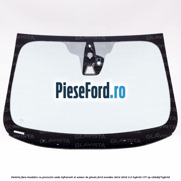 Parbriz fara incalzire, cu protectie unde infrarosii si senzor de ploaie Ford Mondeo 2014-2018 2.0 Hybrid 177 cp C20EDEF hybrid