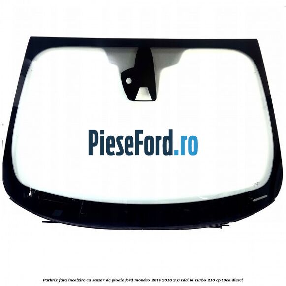 Parbriz fara incalzire, cu senzor de ploaie Ford Mondeo 2014-2018 2.0 TDCi Bi-Turbo 210 cp T9CA diesel