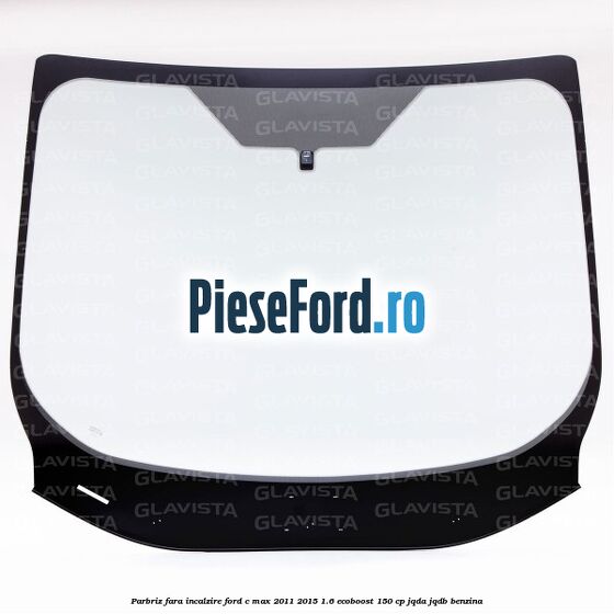 Parbriz fara incalzire Ford C-Max 2011-2015 1.6 EcoBoost 150 cp JQDA, JQDB benzina