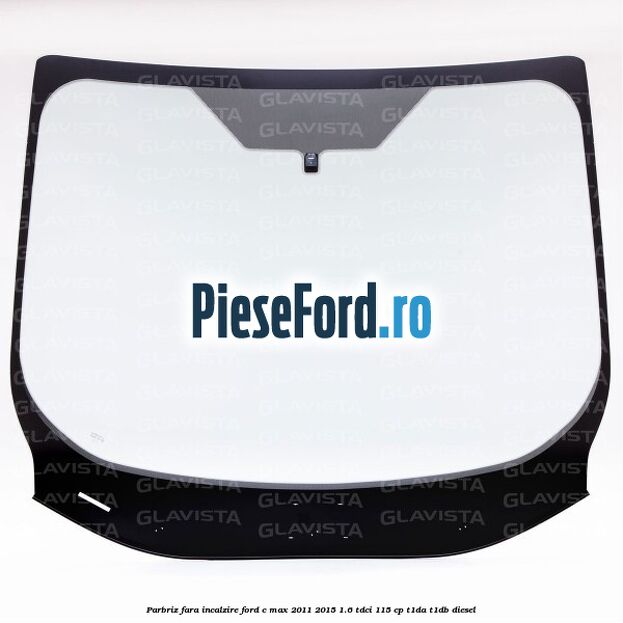 Parbriz fara incalzire Ford C-Max 2011-2015 1.6 TDCi 115 cp Parbriz fara incalzire Ford C-Max 2011-2015 1.6 TDCi 115 cp T1DA, T1DB diesel