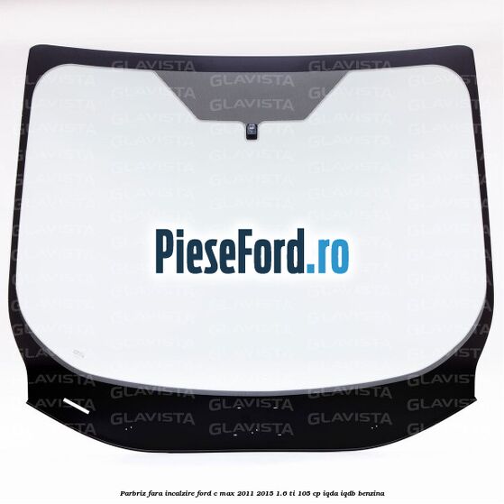 Parbriz fara incalzire Ford C-Max 2011-2015 1.6 Ti 105 cp Parbriz fara incalzire Ford C-Max 2011-2015 1.6 Ti 105 cp IQDA, IQDB benzina