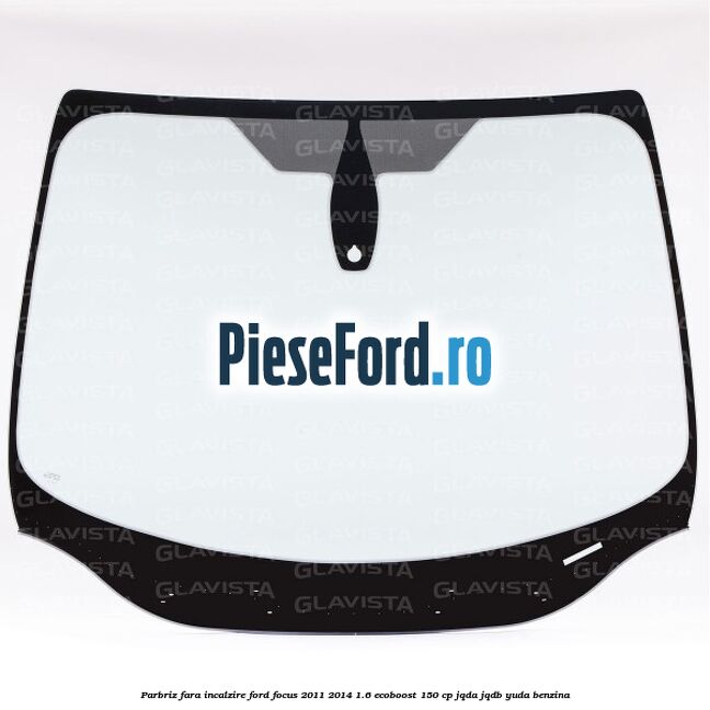 Parbriz fara incalzire Ford Focus 2011-2014 1.6 EcoBoost 150 cp