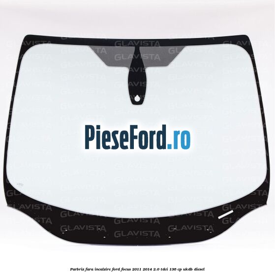 Parbriz fara incalzire Ford Focus 2011-2014 2.0 TDCi 136 cp UKDB diesel