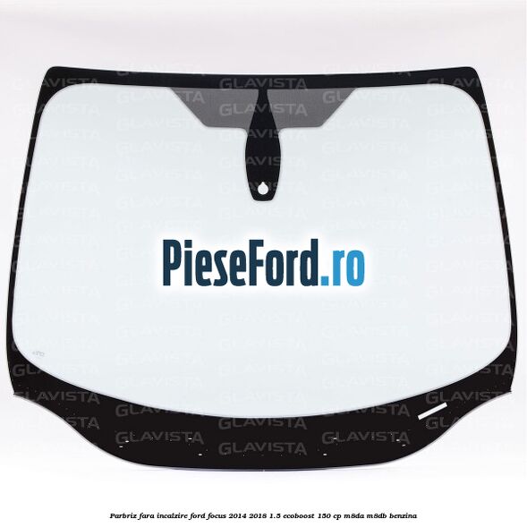 Parbriz fara incalzire Ford Focus 2014-2018 1.5 EcoBoost 150 cp
