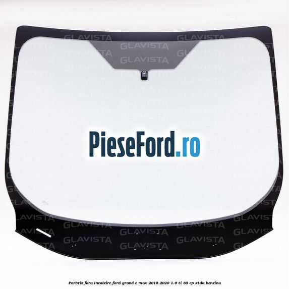 Parbriz fara incalzire Ford Grand C-Max 2016-2020 1.6 Ti 85 cp Parbriz fara incalzire Ford Grand C-Max 2016-2020 1.6 Ti 85 cp XTDA benzina
